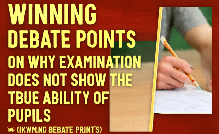 Winning Debate Points on Why Examination Does Not Show the True Ability of Pupils