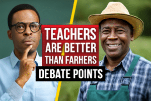 Debate: Teachers Are Better Than Farmers (7 Winning Points)