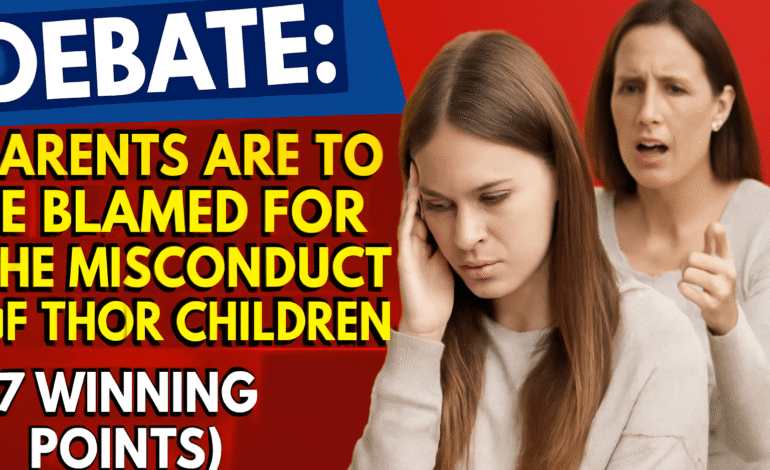 Debate: Parents Are to be Blamed for the Misconduct of Their Children (7 Winning Points)