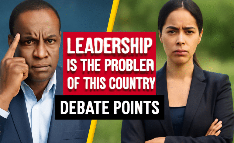 write a debate on the topic leadership is the problem of this country